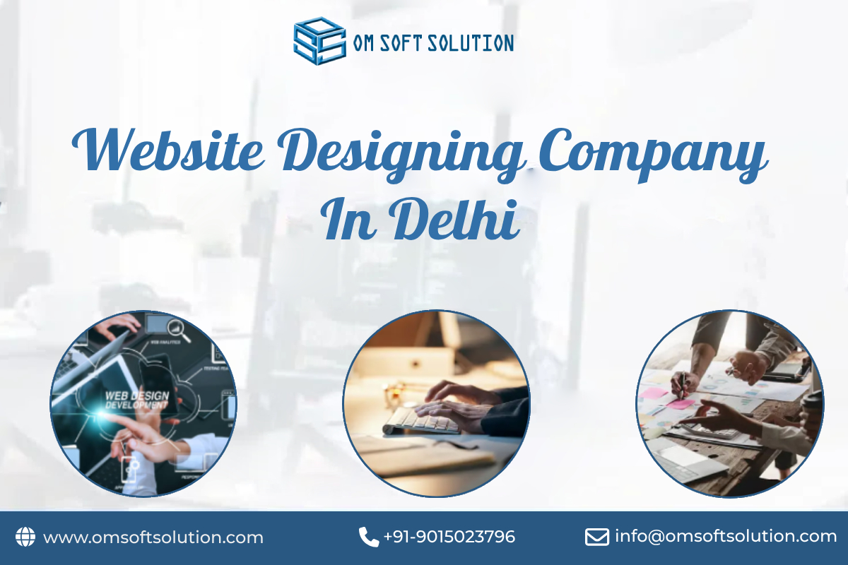 Unleashing Creativity: The Power of Website Designing with OM Soft Solution in Delhi